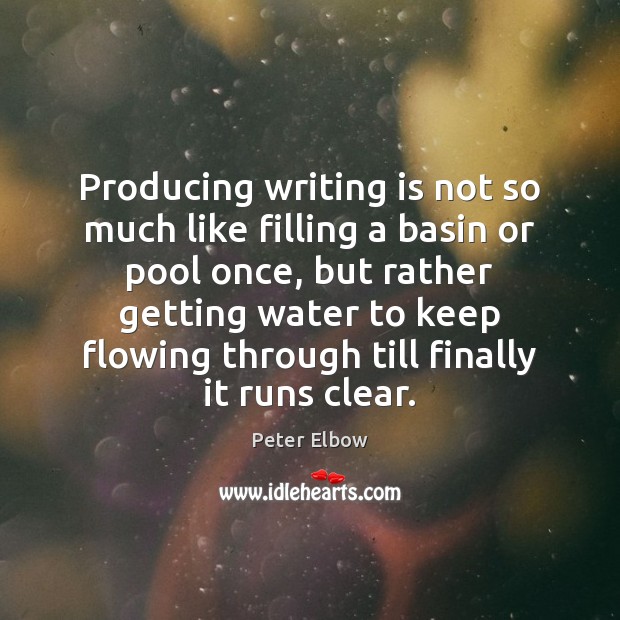 Producing writing is not so much like filling a basin or pool Writing Quotes Image