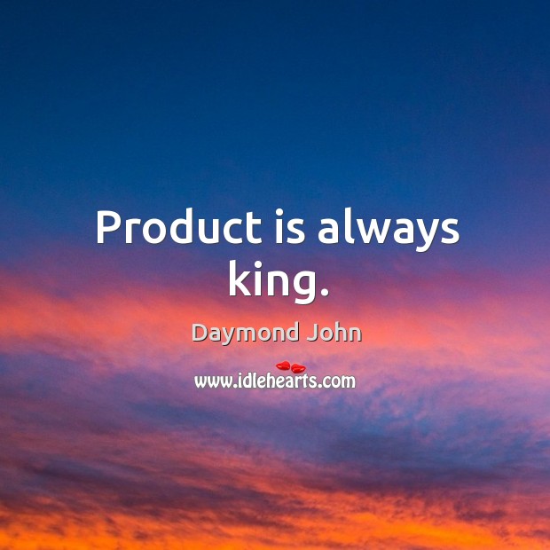Product is always king. Daymond John Picture Quote