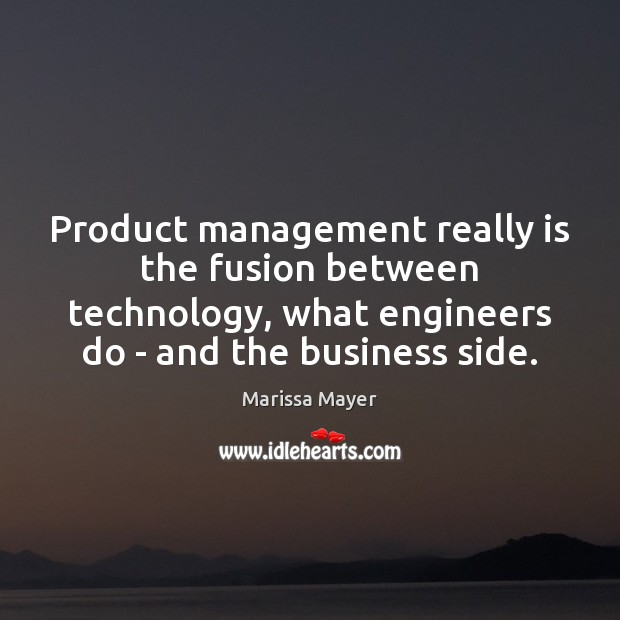 Product management really is the fusion between technology, what engineers do – Marissa Mayer Picture Quote
