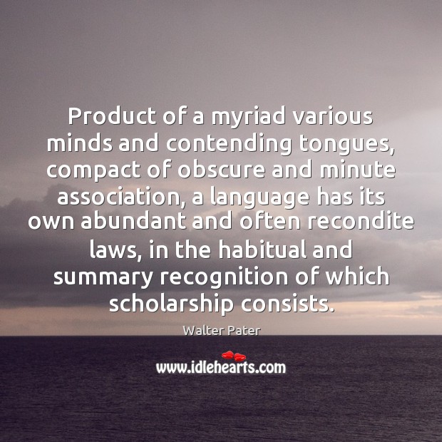Product of a myriad various minds and contending tongues, compact of obscure 