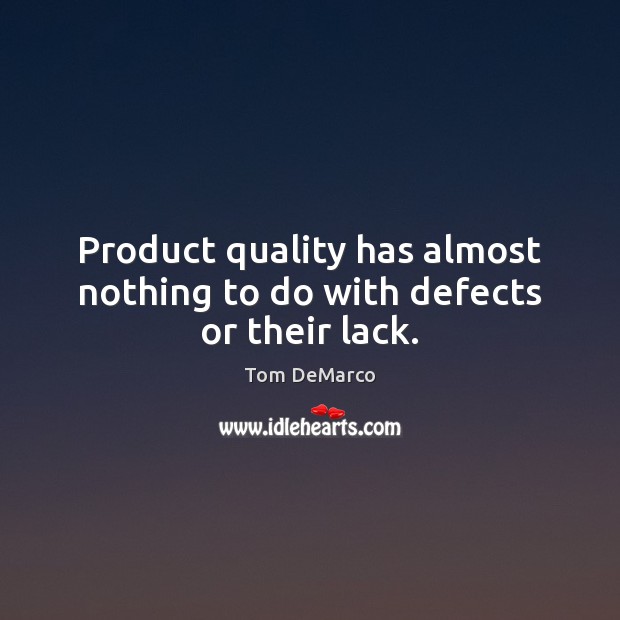 Product quality has almost nothing to do with defects or their lack. Tom DeMarco Picture Quote