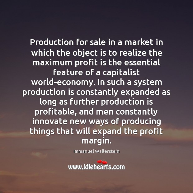 Production for sale in a market in which the object is to Immanuel Wallerstein Picture Quote