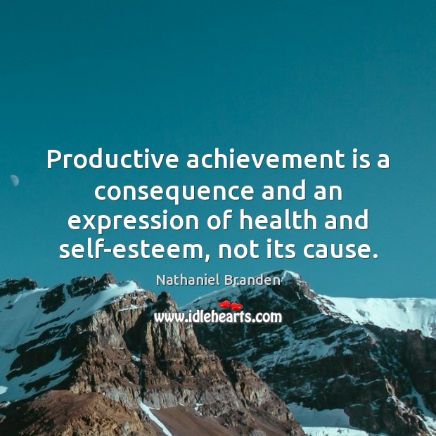 Productive achievement is a consequence and an expression of health and self-esteem, Achievement Quotes Image