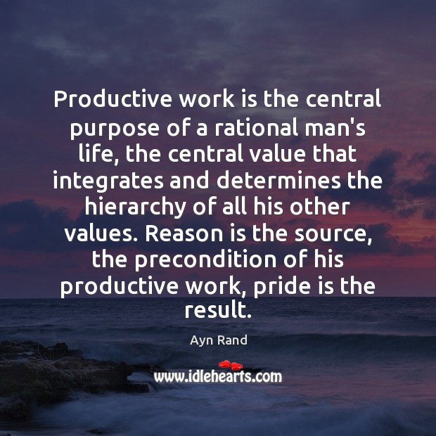 Productive work is the central purpose of a rational man’s life, the Ayn Rand Picture Quote