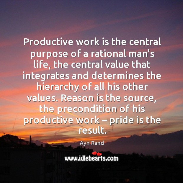 Productive work is the central purpose of a rational man’s life Ayn Rand Picture Quote