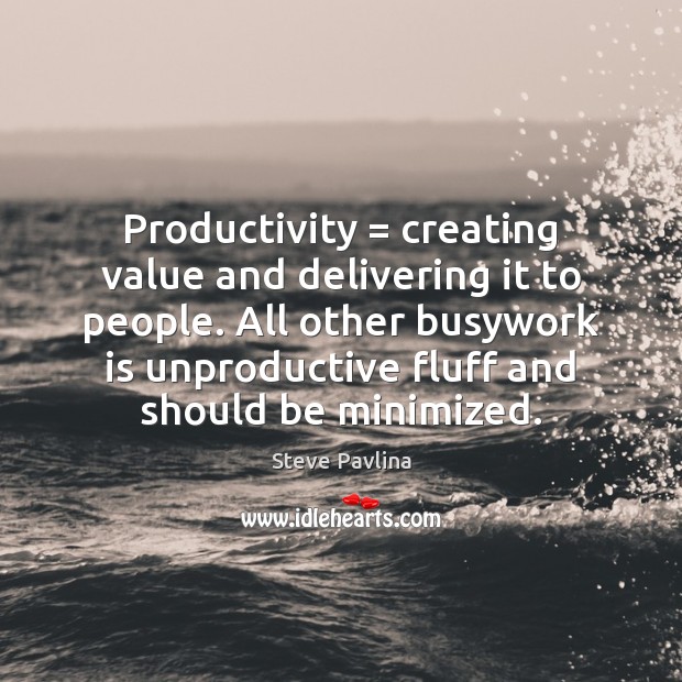 Productivity = creating value and delivering it to people. All other busywork is Image