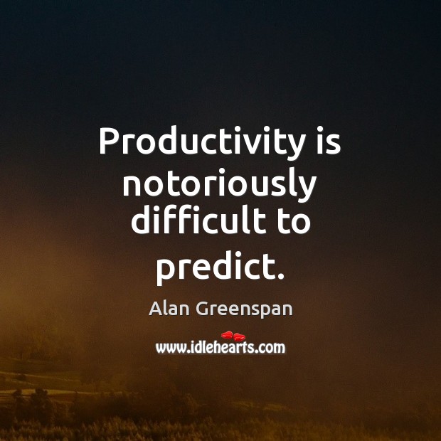 Productivity is notoriously difficult to predict. Alan Greenspan Picture Quote