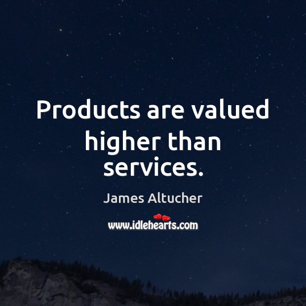 Products are valued higher than services. Image