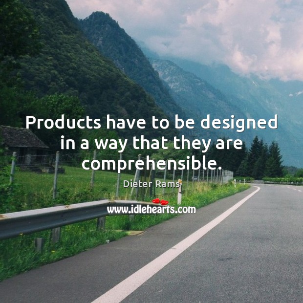 Products have to be designed in a way that they are comprehensible. Dieter Rams Picture Quote
