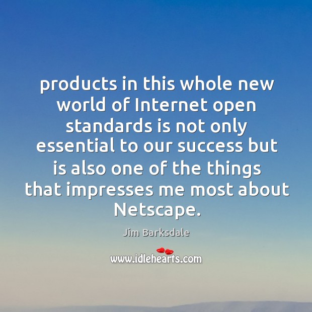 Products in this whole new world of internet open standards Jim Barksdale Picture Quote