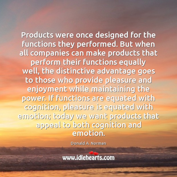 Products were once designed for the functions they performed. But when all Donald A. Norman Picture Quote