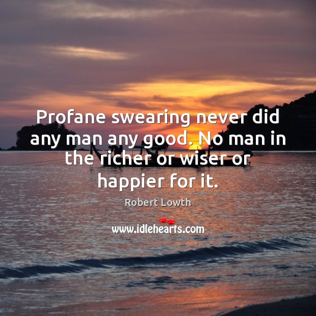 Profane swearing never did any man any good. No man in the Image