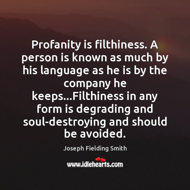Profanity is filthiness. A person is known as much by his language Joseph Fielding Smith Picture Quote