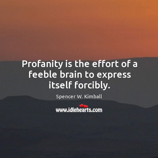 Profanity is the effort of a feeble brain to express itself forcibly. Image