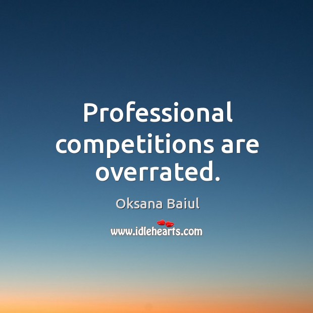 Professional competitions are overrated. Image