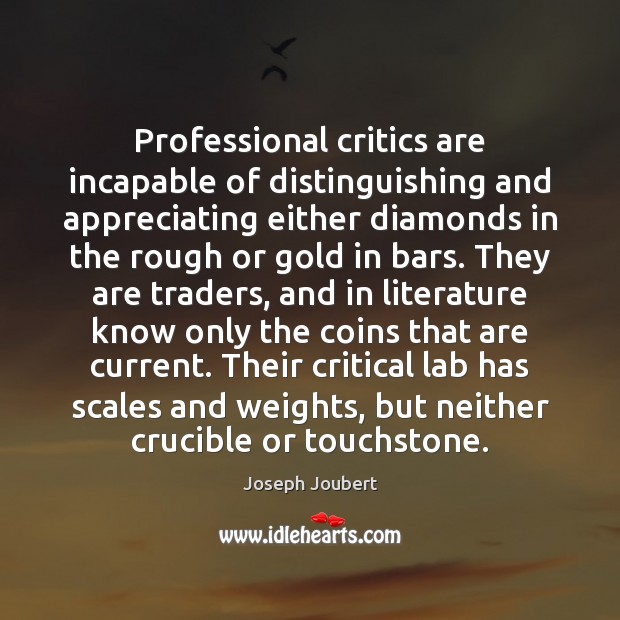 Professional critics are incapable of distinguishing and appreciating either diamonds in the Joseph Joubert Picture Quote