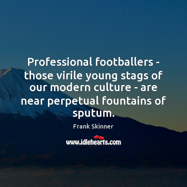 Professional footballers – those virile young stags of our modern culture – Image