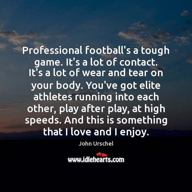 Professional football’s a tough game. It’s a lot of contact. It’s a John Urschel Picture Quote