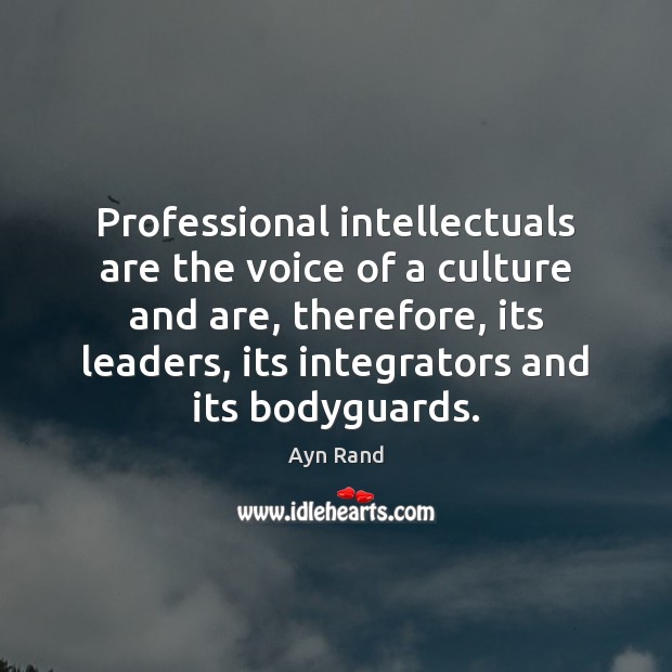 Professional intellectuals are the voice of a culture and are, therefore, its Ayn Rand Picture Quote