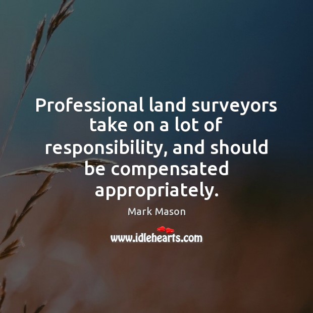 Professional land surveyors take on a lot of responsibility, and should be Image