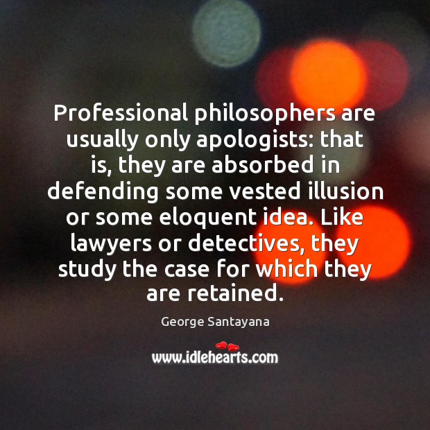 Professional philosophers are usually only apologists: that is, they are absorbed in George Santayana Picture Quote