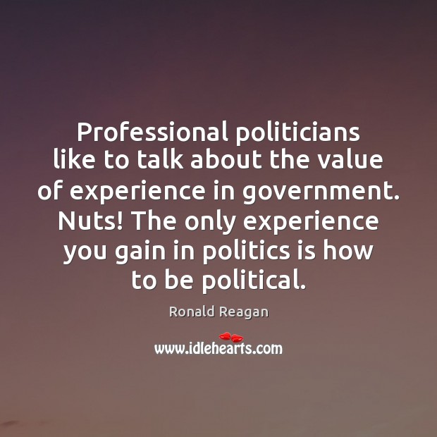 Professional politicians like to talk about the value of experience in government. Image