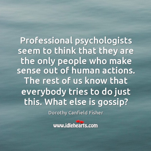 Professional psychologists seem to think that they are the only people who Dorothy Canfield Fisher Picture Quote