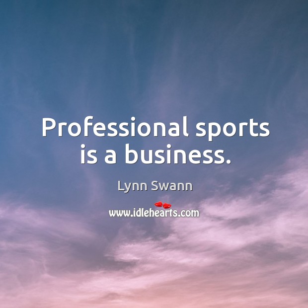 Professional sports is a business. Lynn Swann Picture Quote