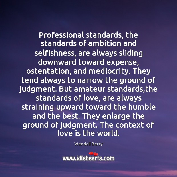 Professional standards, the standards of ambition and selfishness, are always sliding downward Image