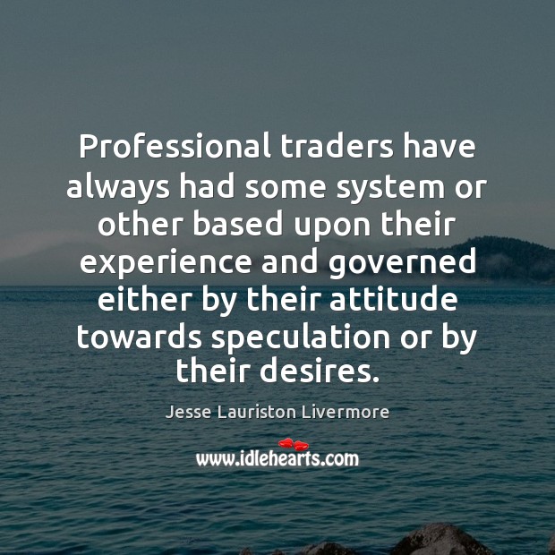 Professional traders have always had some system or other based upon their Jesse Lauriston Livermore Picture Quote
