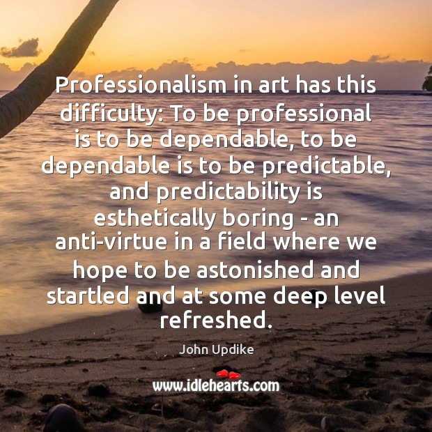 Professionalism in art has this difficulty: To be professional is to be John Updike Picture Quote