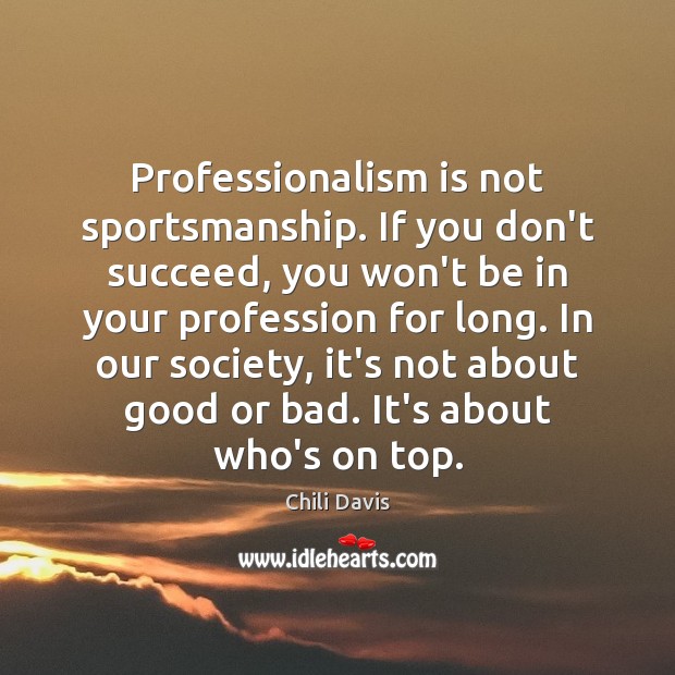 Professionalism is not sportsmanship. If you don’t succeed, you won’t be in Chili Davis Picture Quote