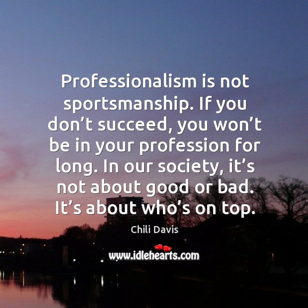 Professionalism is not sportsmanship. If you don’t succeed, you won’t be in your profession for long. Chili Davis Picture Quote
