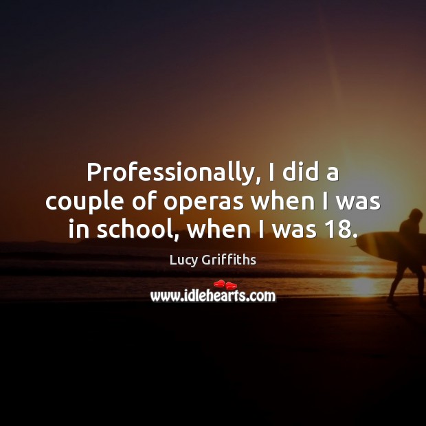 Professionally, I did a couple of operas when I was in school, when I was 18. Image
