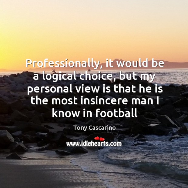 Professionally, it would be a logical choice, but my personal view is Tony Cascarino Picture Quote