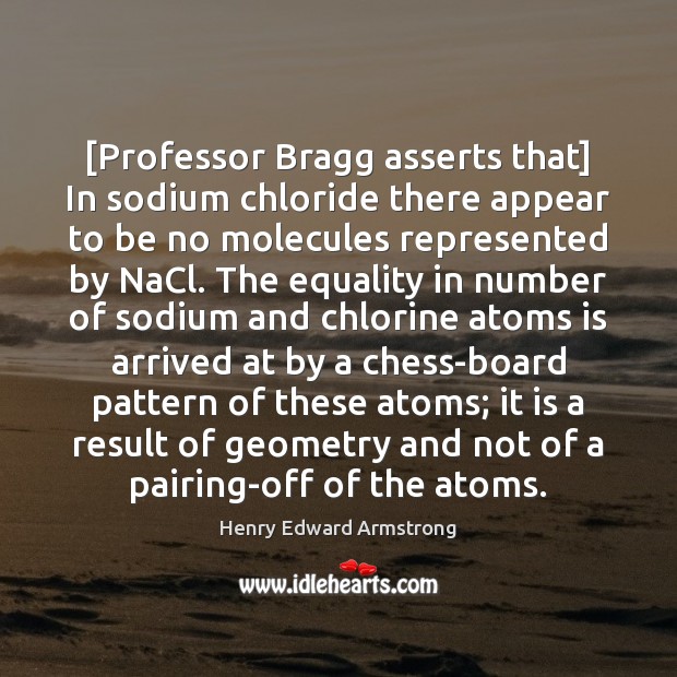 [Professor Bragg asserts that] In sodium chloride there appear to be no Image