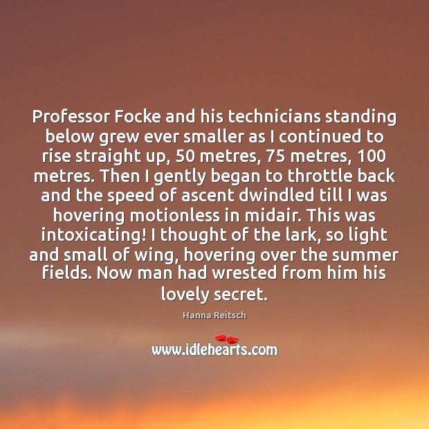 Professor Focke and his technicians standing below grew ever smaller as I Hanna Reitsch Picture Quote
