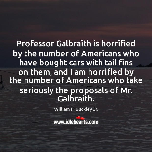 Professor Galbraith is horrified by the number of Americans who have bought William F. Buckley Jr. Picture Quote