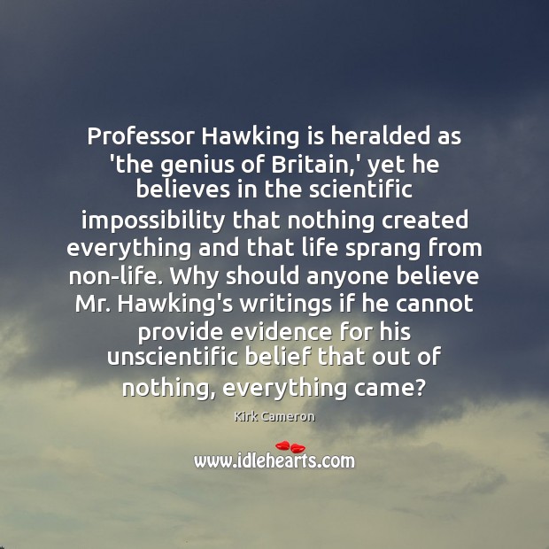 Professor Hawking is heralded as ‘the genius of Britain,’ yet he Kirk Cameron Picture Quote