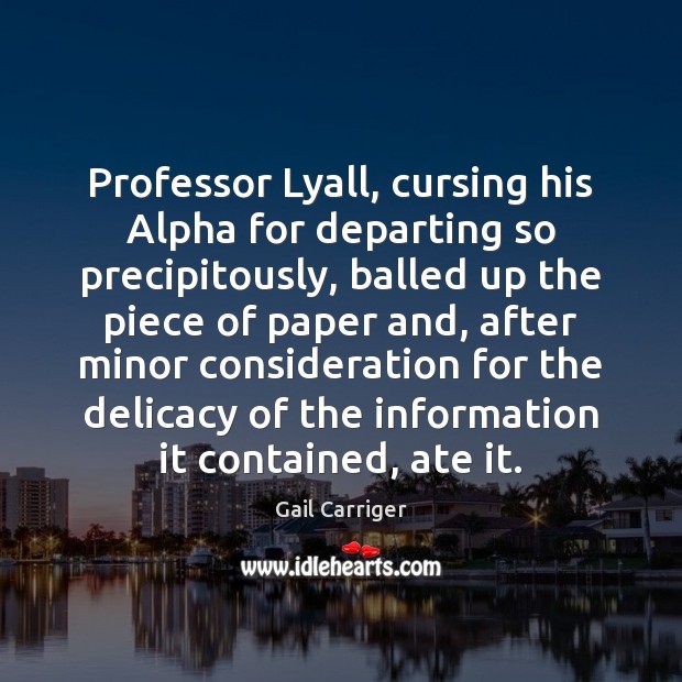 Professor Lyall, cursing his Alpha for departing so precipitously, balled up the Gail Carriger Picture Quote
