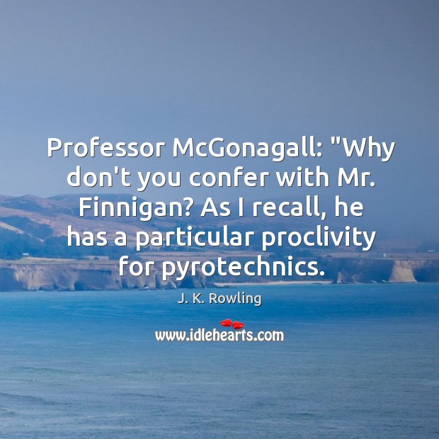 Professor McGonagall: “Why don’t you confer with Mr. Finnigan? As I recall, J. K. Rowling Picture Quote