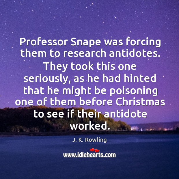 Professor Snape was forcing them to research antidotes. They took this one Image