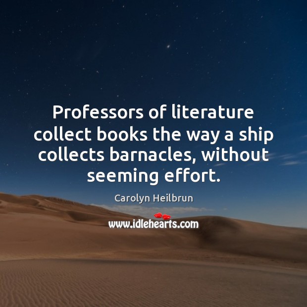 Professors of literature collect books the way a ship collects barnacles, without Image