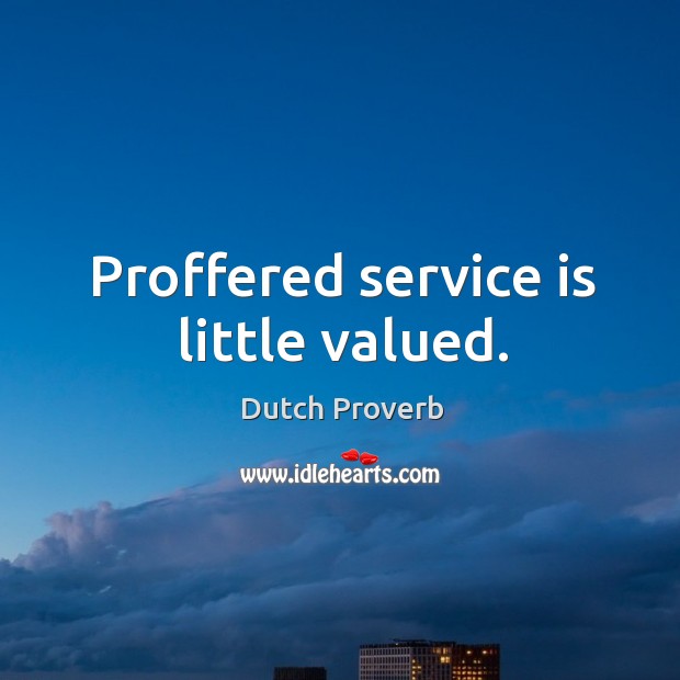 Proffered service is little valued. Dutch Proverbs Image