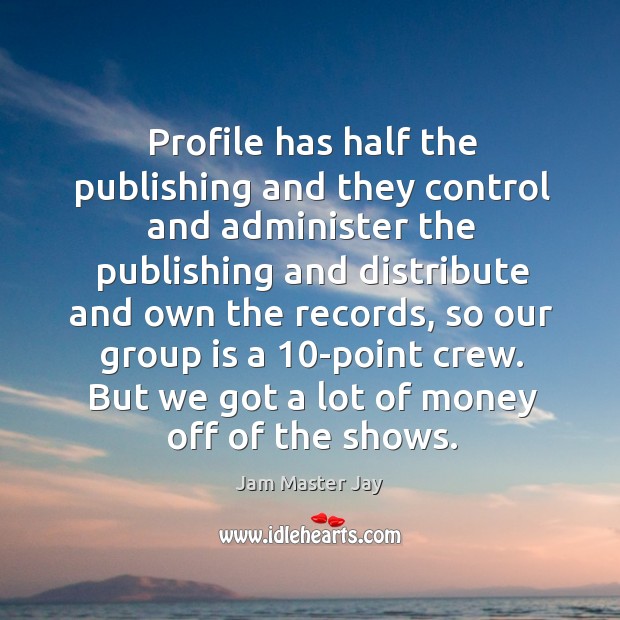 Profile has half the publishing and they control and administer the publishing and distribute Image