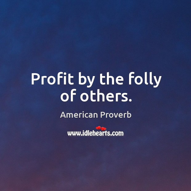 Profit by the folly of others. American Proverbs Image
