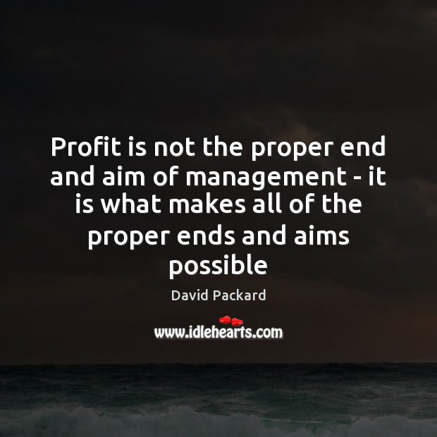 Profit is not the proper end and aim of management – it Image