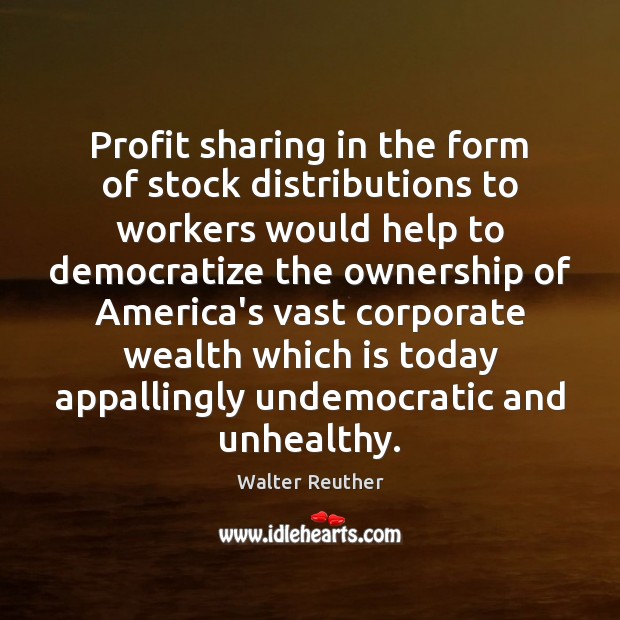 Profit sharing in the form of stock distributions to workers would help Walter Reuther Picture Quote