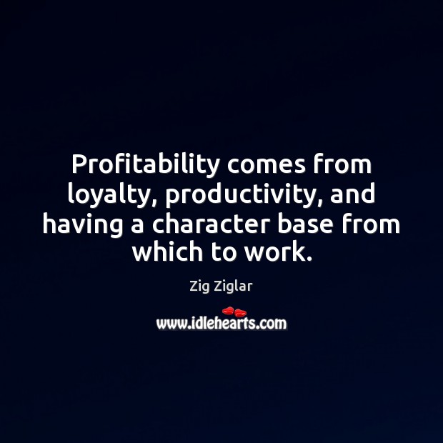 Profitability comes from loyalty, productivity, and having a character base from which Image