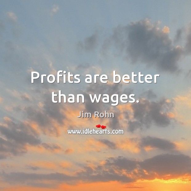 Profits are better than wages. Jim Rohn Picture Quote